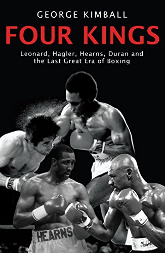 Four Kings: The intoxicating and captivating tale of four men who changed the face of boxing from award-winning sports writer George Kimball