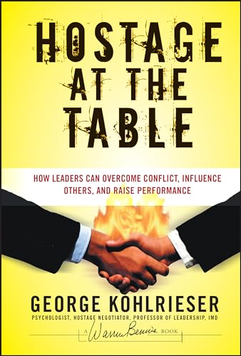 Hostage at the Table: How Leaders Can Overcome Conflict, Influence Others, and Raise Performance (J-B Warren Bennis Series)