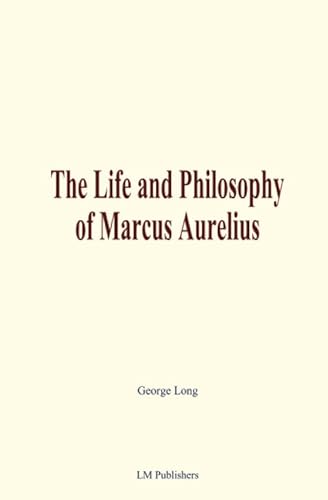 The Life and Philosophy of Marcus Aurelius von LM Publishers