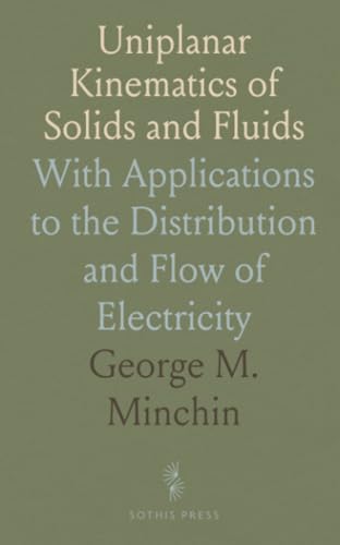 Uniplanar Kinematics of Solids and Fluids: With Applications to the Distribution and Flow of Electricity von Sothis Press