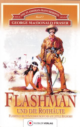 Flashman und die Rothäute: Flashman in Nordamerika. Die Flashman-Manuskripte 7: Flashman in den USA 1849-50 und 1857-76 Flashman und die Rothäute: Flashman in Nordamerika. Die Flashman-Manuskripte 7: Flashman in den USA 1849-50 und 1857-76