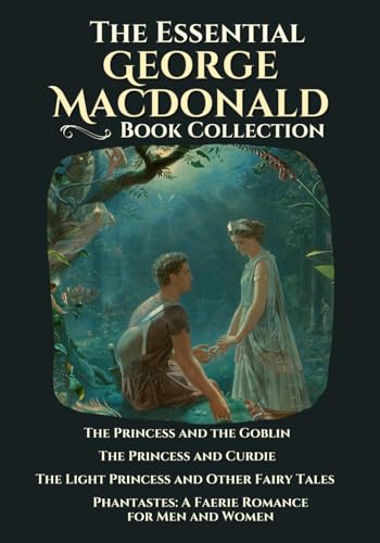 The Essential George MacDonald Book Collection: The Princess and the Goblin | The Princess and Curdie | The Light Princess | Phantastes
