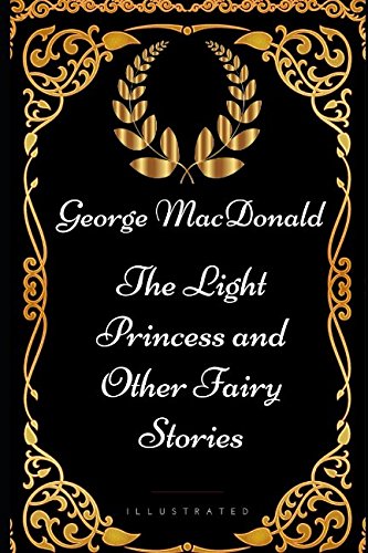 The Light Princess and Other Fairy Stories: By George MacDonald - Illustrated