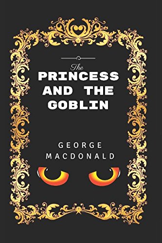 The Princess And The Goblin: By George MacDonald - Illustrated von Independently published