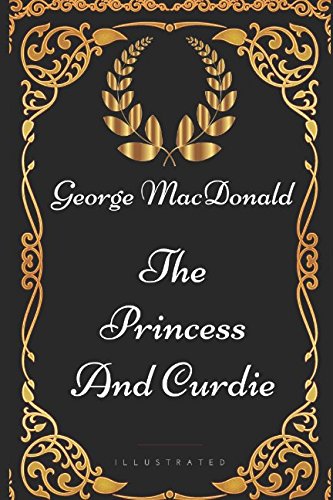 The Princess and Curdie: By George MacDonald - Illustrated von Independently published