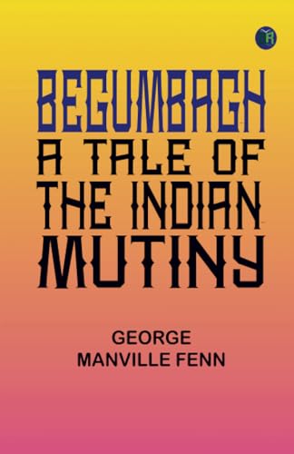 Begumbagh: A Tale of the Indian Mutiny von Zinc Read
