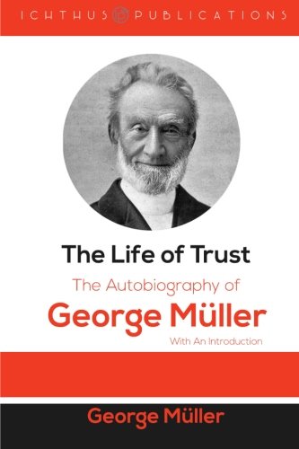 The Life of Trust: The Autobiography of George Müller: With An Introduction von CreateSpace Independent Publishing Platform