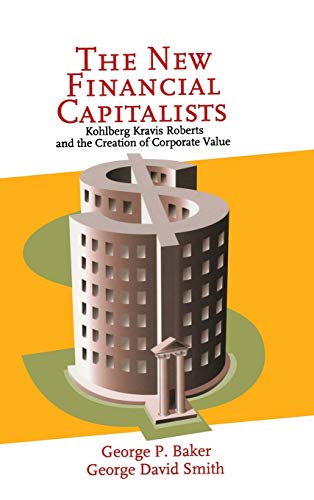 The New Financial Capitalists: Kohlberg Kravis Roberts and the Creation of Corporate Value The New Financial Capitalists: Kohlberg Kravis Roberts and the Creation of Corporate Value