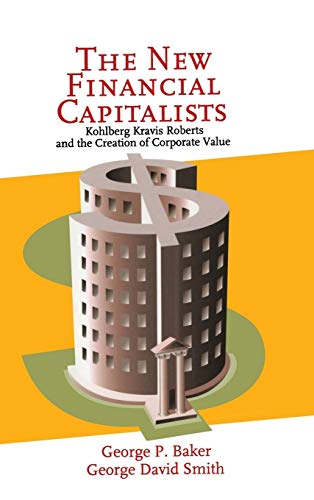 The New Financial Capitalists: Kohlberg Kravis Roberts and the Creation of Corporate Value The New Financial Capitalists: Kohlberg Kravis Roberts and the Creation of Corporate Value
