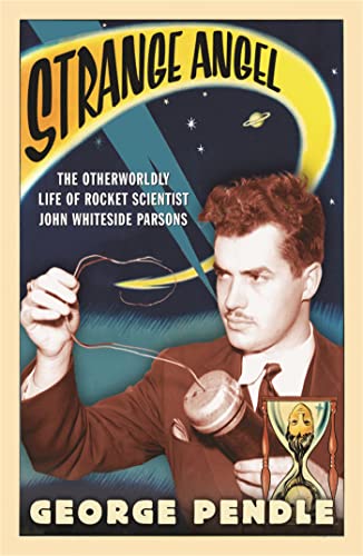 Strange Angel: The Otherworldly Life of Rocket Scientist John Whiteside Parsons