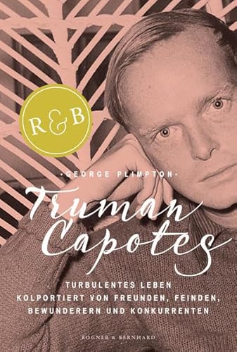 Truman Capotes turbulentes Leben: Kolportiert von Freunden, Feinden, Bewunderern und Konkurrenten