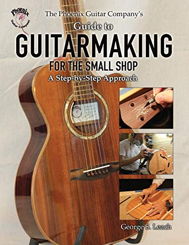 The Phoenix Guitar Company's Guide to Guitarmaking for the Small Shop: A Step-by-Step Approach von Wheatmark