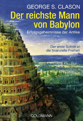 Der reichste Mann von Babylon: Erfolgsgeheimnisse der Antike - Der erste Schritt in die finanzielle Freiheit von Goldmann TB