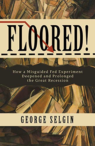 Floored!: How a Misguided Fed Experiment Deepened and Prolonged the Great Recession von Cato Institute