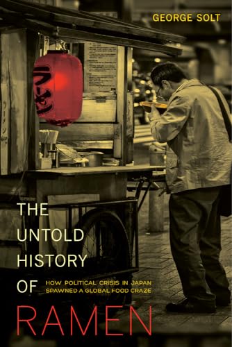 The Untold History of Ramen: How Political Crisis in Japan Spawned a Global Food Craze: How Political Crisis in Japan Spawned a Global Food Craze ... Studies in Food and Culture, Band 49) von University of California Press