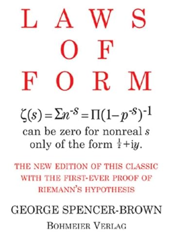 Laws of Form: THE NEW EDITION OF THIS CLASSIC WITH THE FIRST-EVER PROOF OF RIEMAN'S HYPOTHESIS von Bohmeier, Joh.