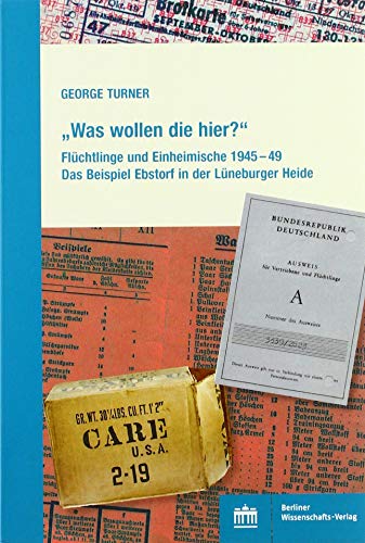 Was wollen die hier? Flüchtlinge und Einheimische 1945-49. Das Beispiel Ebstorf in der Lüneburger Heide von BWV Berliner-Wissenschaft