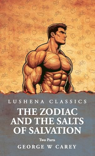 The Zodiac and the Salts of Salvation: Two Parts : Two Parts by George W Carey von Lushena Books