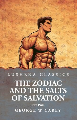 The Zodiac and the Salts of Salvation: Two Parts : Two Parts by George W Carey von Lushena Books