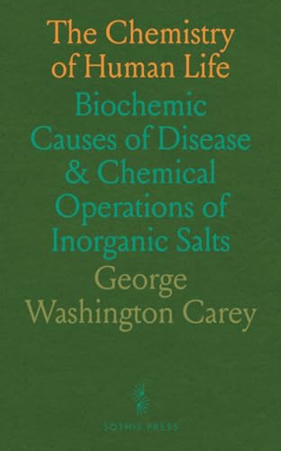 The Chemistry of Human Life: Biochemic Causes of Disease & Chemical Operations of Inorganic Salts von Sothis Press
