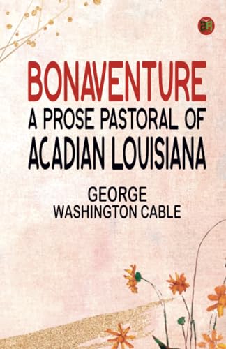 Bonaventure A Prose Pastoral of Acadian Louisiana
