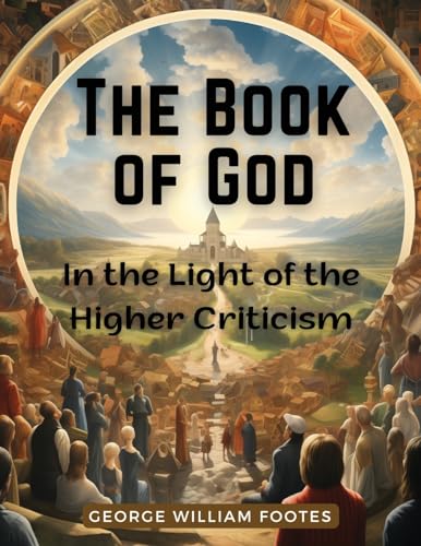 The Book of God: In the Light of the Higher Criticism: In the Light of the Higher Criticism - George William Foote von Bookado