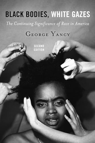 Black Bodies, White Gazes: The Continuing Significance of Race in America, Second Edition von Rowman & Littlefield Publishers