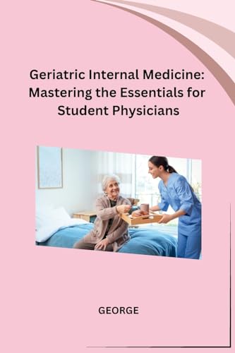 Geriatric Internal Medicine: Mastering the Essentials for Student Physicians von Self