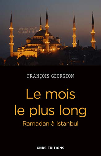 Le mois le plus long. Ramadan à Istanbul: Ramadan à Istanbul, de l'Empire ottoman à la Turquie contemporaine von CNRS EDITIONS