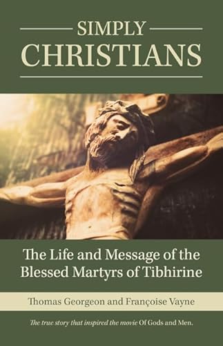 Simply Christians: The Life and Message of the Blessed Martyrs of Tibhirine
