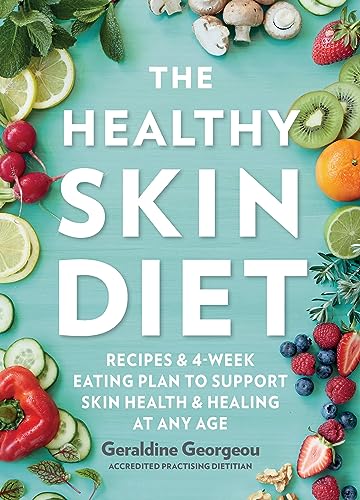 The Healthy Skin Diet: Recipes & 4-Week Eating Plan to Support Skin Health and Healing at Any Age: Recipes and 4-Week Eating Plan to Support Skin Health and Healing at Any Age