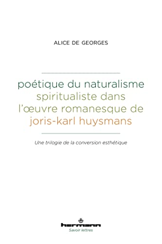 Poétique du naturalisme spiritualiste dans l'oeuvre romanesque de Joris-Karl Huysmans: Une trilogie de la conversion esthétique (HR.SAVOIR LETTR) von Hermann