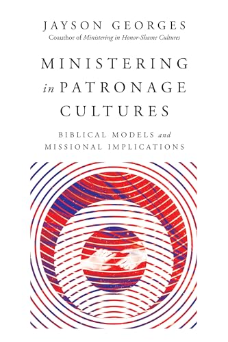 Ministering in Patronage Cultures: Biblical Models and Missional Implications