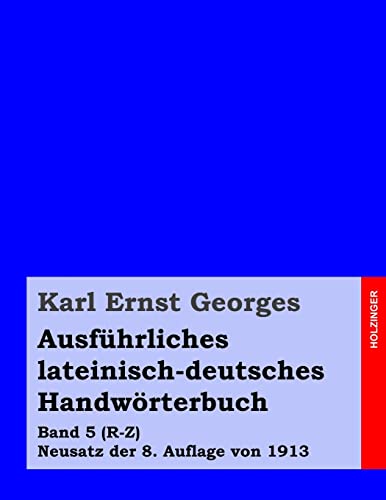 Ausführliches lateinisch-deutsches Handwörterbuch: Band 5 (R-Z) Neusatz der 8. Auflage von 1913 (Georges Lateinisch-Deutsch, Band 5)