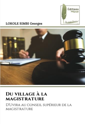 Du village à la magistrature: D'Uvira au conseil supérieur de la magistrature von Éditions Muse