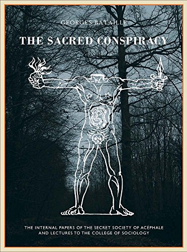 The Sacred Conspiracy: The Internal Papers of the Secret Society of Acephale and Lecturers to the College of Sociology The Sacred Conspiracy: The Internal Papers of the Secret Society of Acephale and Lecturers to the College of Sociology