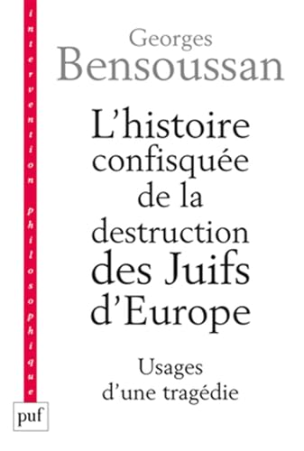 L'histoire confisquée de la destruction des Juifs d'Europe: Usages d'une tragédie