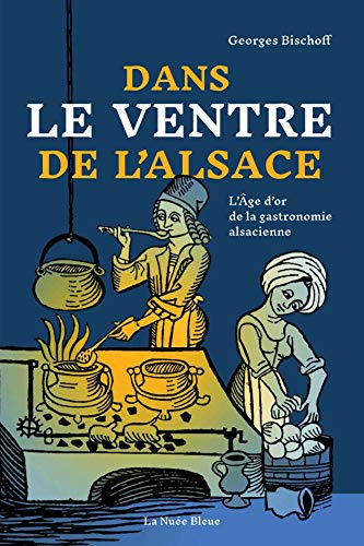 Dans le ventre de l'Alsace: L'AGE D'OR DE LA GASTRONOMIE ALSACIENNE 1470-1620 von LA NUEE BLEUE