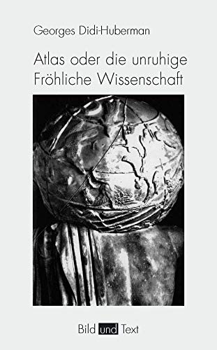 Atlas oder die unruhige Fröhliche Wissenschaft. Das Auge der Geschichte III (Bild und Text)