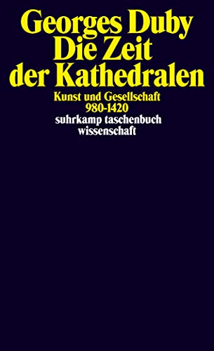 Die Zeit der Kathedralen: Kunst und Gesellschaft 980–1420 (suhrkamp taschenbuch wissenschaft) von Suhrkamp Verlag AG