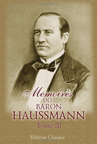 Mémoires du baron Haussmann: Tome 3: Grands travaux de Paris von Adamant Media Corporation
