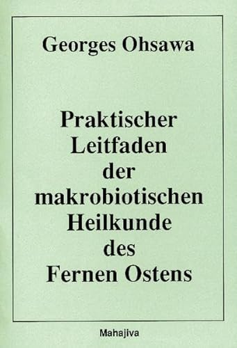 Praktischer Leitfaden der makrobiotischen Heilkunde des Fernen Ostens: Lehrgang über die Philosophie und die Medizin des Fernen Ostens - Kompendium für Fortgeschrittene von Mahajiva Verlag