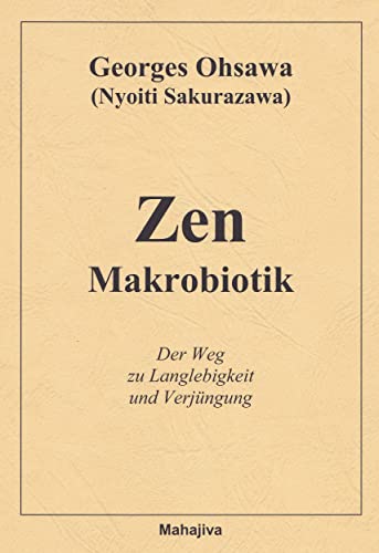 Zen Makrobiotik: Der Weg zu Langlebigkeit und Verjüngung von Mahajiva Verlag