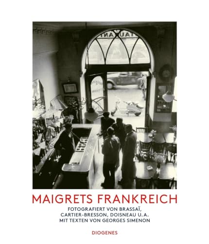 Maigrets Frankreich: Fotografiert von Brassaï, Cartier-Bresson, Doisneau u.a. Mit Texten von Georges Simenon (Kunst) von Diogenes Verlag AG