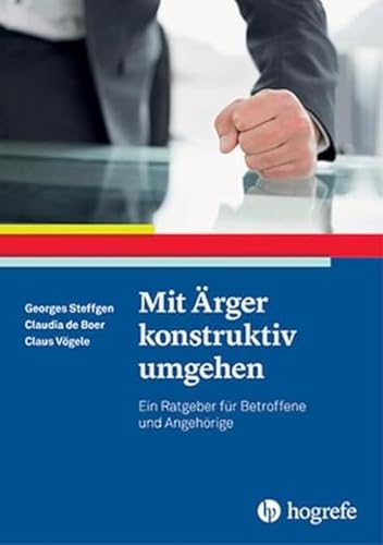 Mit Ärger konstruktiv umgehen: Ein Ratgeber für Betroffene und Angehörige (Ratgeber zur Reihe Fortschritte der Psychotherapie) von Hogrefe Verlag GmbH + Co.