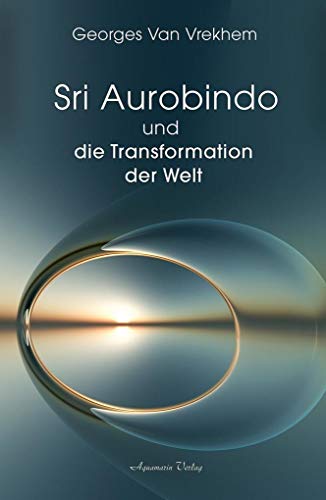 Sri Aurobindo und die Transformation der Welt von Aquamarin