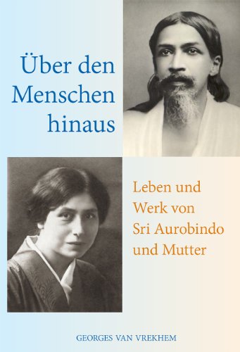 Über den Menschen hinaus: Leben und Werk von Sri Aurobindo und Mutter von Aquamarin