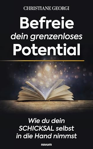 Befreie dein grenzenloses Potential: Wie du dein Schicksal selbst in die Hand nimmst Befreie dein grenzenloses Potential: Wie du dein Schicksal selbst in die Hand nimmst von novum publishing gmbh