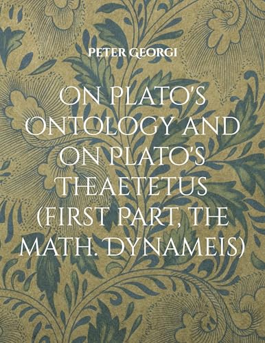 On Plato's Ontology and on Plato's Theaetetus (first Part, the math. Dynameis) von BoD – Books on Demand