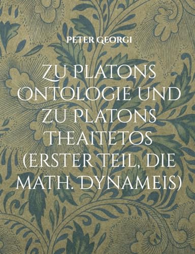 Zu Platons Ontologie und zu Platons Theaitetos (erster Teil, die math. Dynameis)